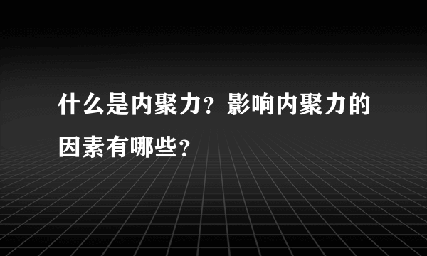 什么是内聚力？影响内聚力的因素有哪些？