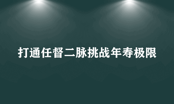 打通任督二脉挑战年寿极限