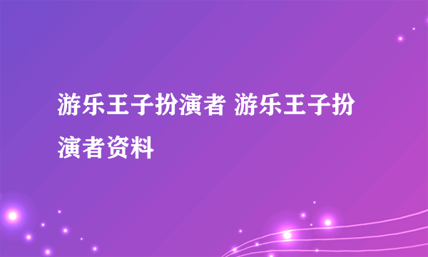 游乐王子扮演者 游乐王子扮演者资料