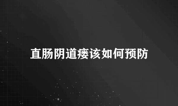 直肠阴道瘘该如何预防