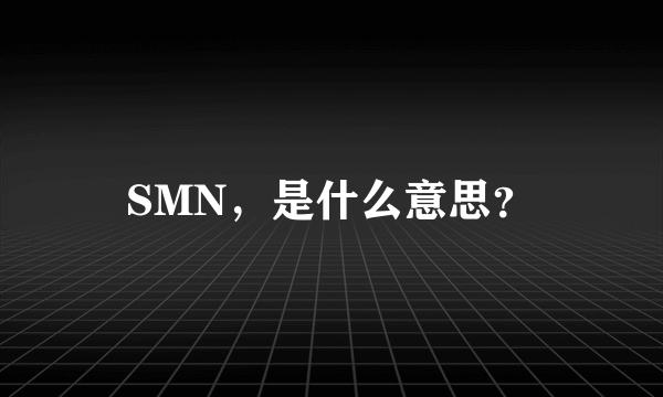 SMN，是什么意思？