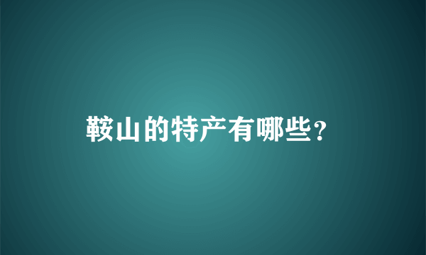 鞍山的特产有哪些？