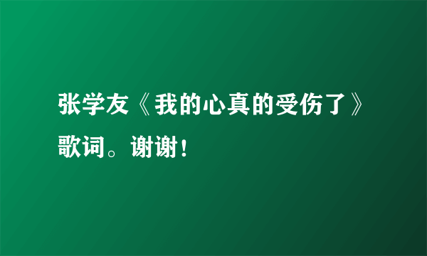 张学友《我的心真的受伤了》歌词。谢谢！