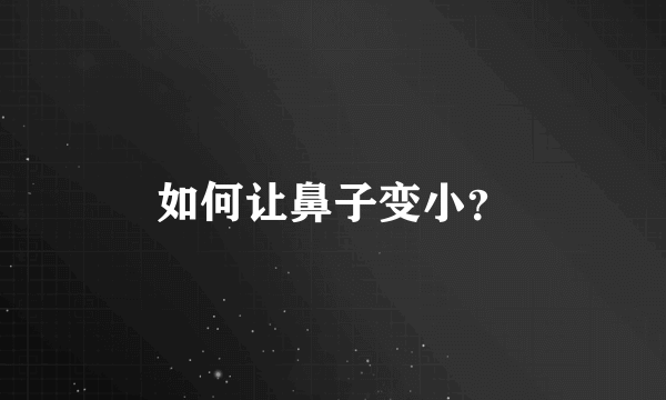 如何让鼻子变小？