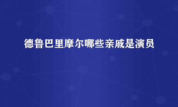 德鲁巴里摩尔哪些亲戚是演员