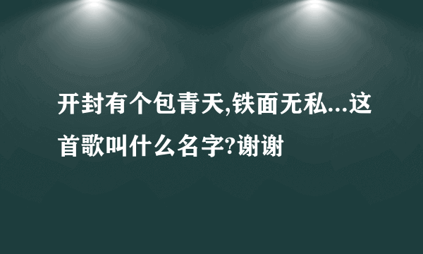 开封有个包青天,铁面无私...这首歌叫什么名字?谢谢