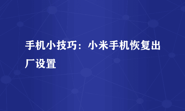 手机小技巧：小米手机恢复出厂设置