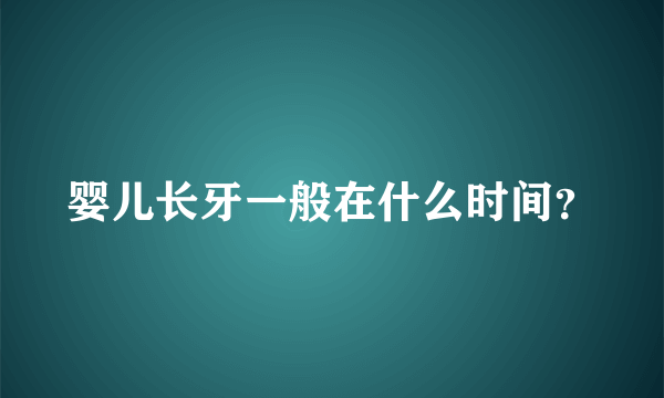 婴儿长牙一般在什么时间？