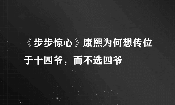 《步步惊心》康熙为何想传位于十四爷，而不选四爷