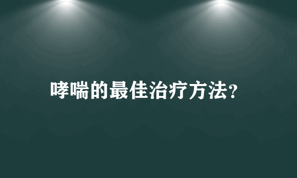 哮喘的最佳治疗方法？