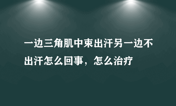 一边三角肌中束出汗另一边不出汗怎么回事，怎么治疗