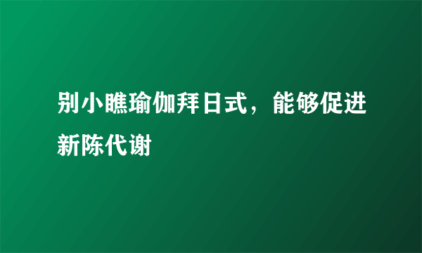 别小瞧瑜伽拜日式，能够促进新陈代谢