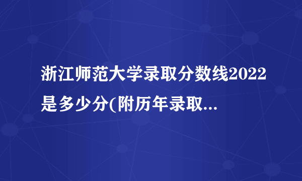 浙江师范大学录取分数线2022是多少分(附历年录取分数线)