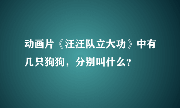 动画片《汪汪队立大功》中有几只狗狗，分别叫什么？