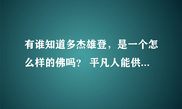 有谁知道多杰雄登，是一个怎么样的佛吗？ 平凡人能供奉和信仰吗？