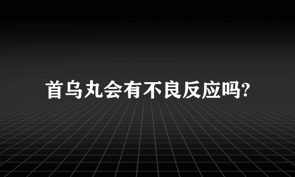 首乌丸会有不良反应吗?