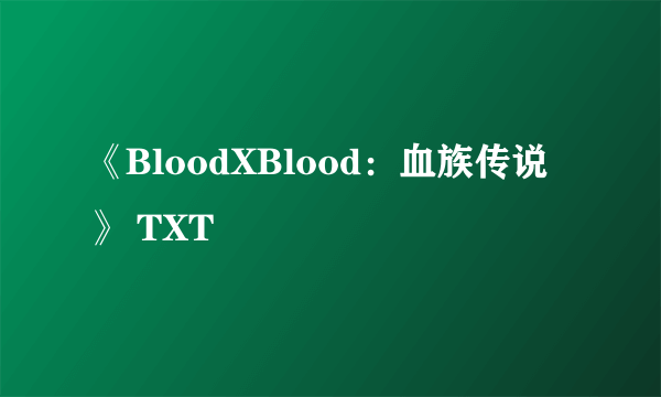 《BloodXBlood：血族传说》 TXT