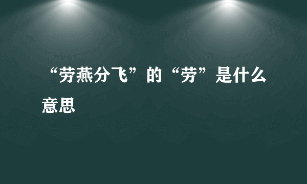 “劳燕分飞”的“劳”是什么意思