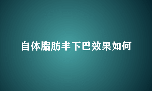 自体脂肪丰下巴效果如何