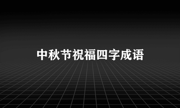 中秋节祝福四字成语