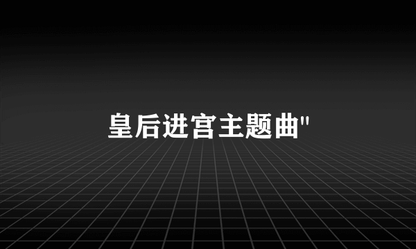 皇后进宫主题曲