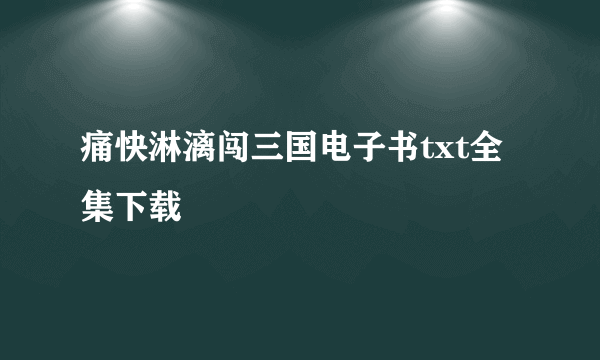 痛快淋漓闯三国电子书txt全集下载