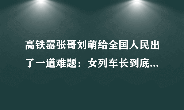 高铁嚣张哥刘萌给全国人民出了一道难题：女列车长到底该不该管他？