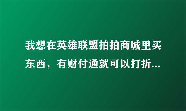 我想在英雄联盟拍拍商城里买东西，有财付通就可以打折，我没成年不能办银行卡怎么买东西啊！