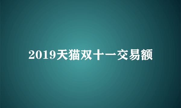 2019天猫双十一交易额