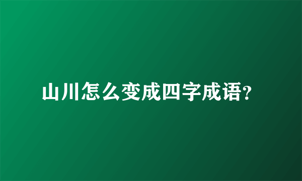 山川怎么变成四字成语？