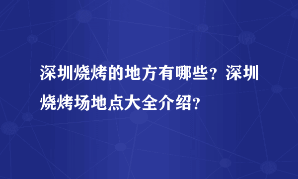 深圳烧烤的地方有哪些？深圳烧烤场地点大全介绍？