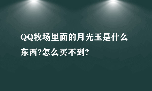 QQ牧场里面的月光玉是什么东西?怎么买不到?