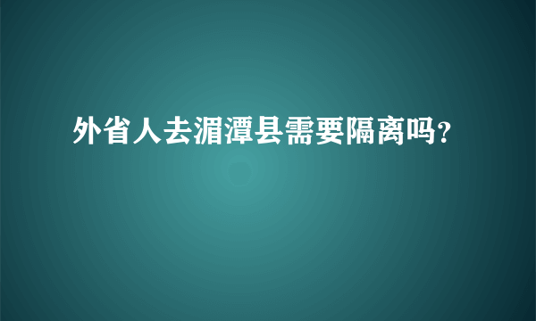 外省人去湄潭县需要隔离吗？