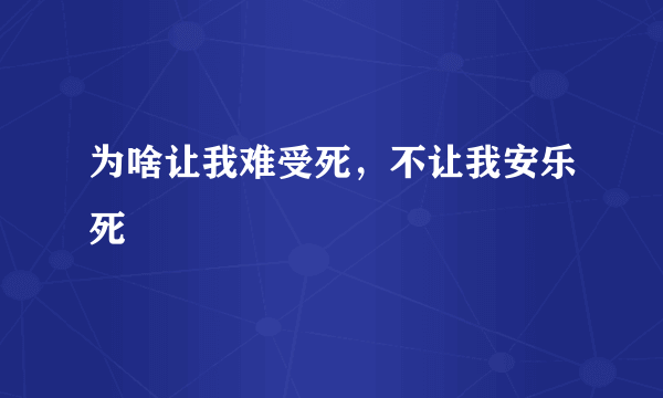 为啥让我难受死，不让我安乐死