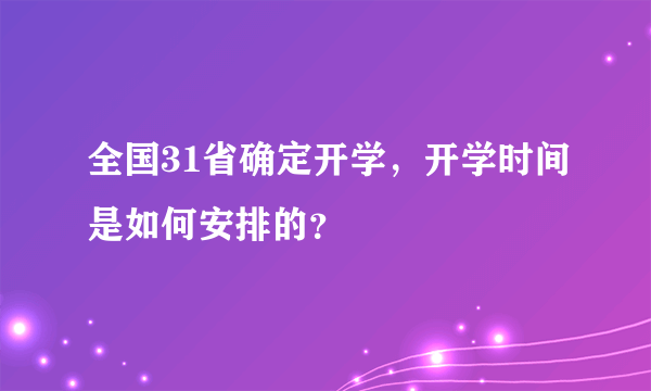 全国31省确定开学，开学时间是如何安排的？