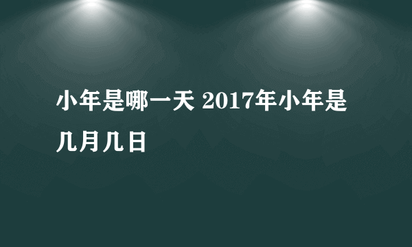 小年是哪一天 2017年小年是几月几日