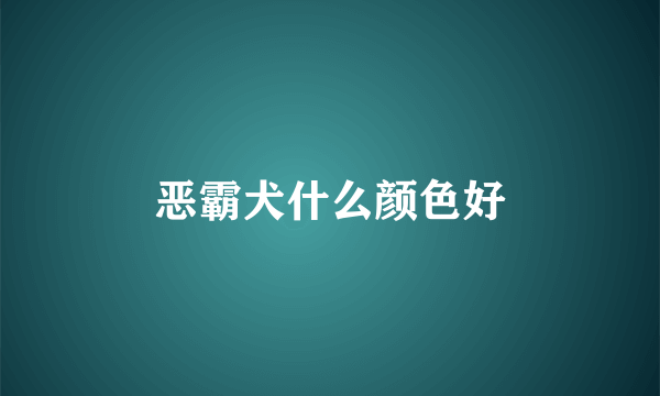 恶霸犬什么颜色好