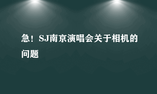 急！SJ南京演唱会关于相机的问题