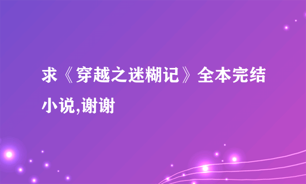 求《穿越之迷糊记》全本完结小说,谢谢