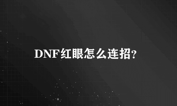 DNF红眼怎么连招？