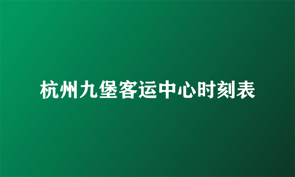 杭州九堡客运中心时刻表