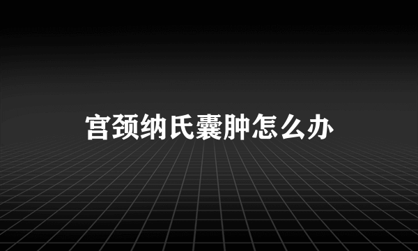 宫颈纳氏囊肿怎么办