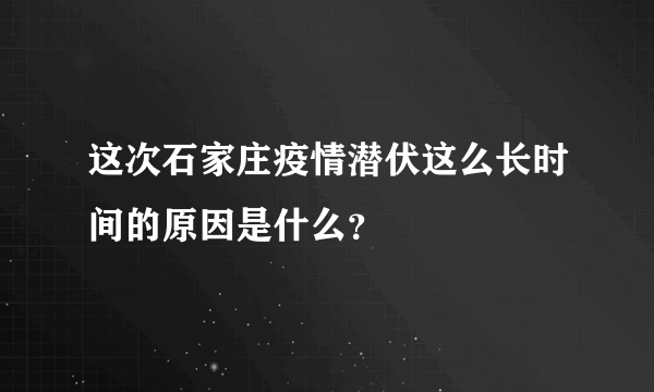 这次石家庄疫情潜伏这么长时间的原因是什么？