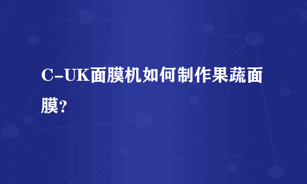 C-UK面膜机如何制作果蔬面膜？