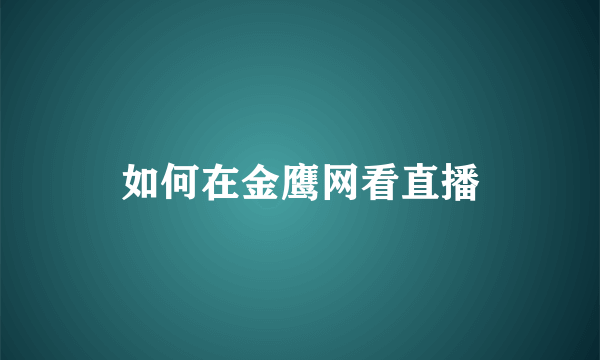 如何在金鹰网看直播