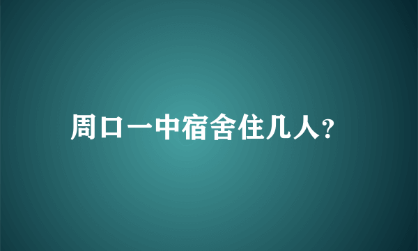 周口一中宿舍住几人？