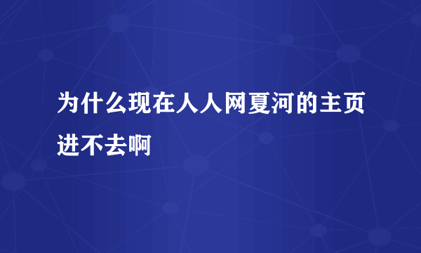 为什么现在人人网夏河的主页进不去啊