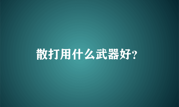 散打用什么武器好？