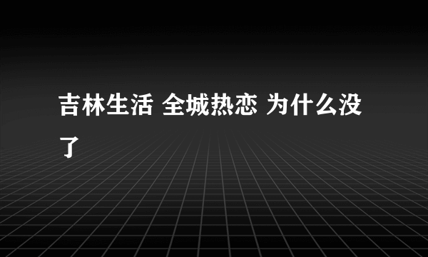 吉林生活 全城热恋 为什么没了