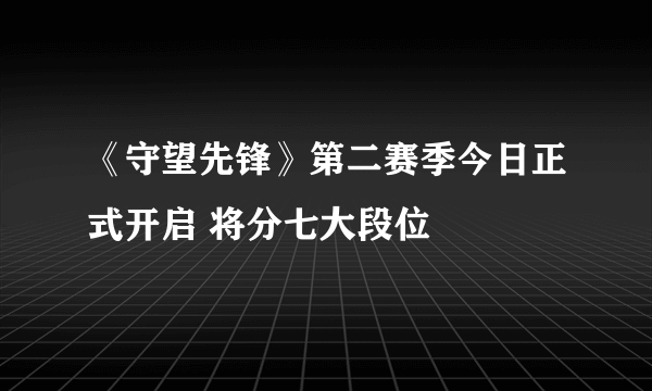 《守望先锋》第二赛季今日正式开启 将分七大段位